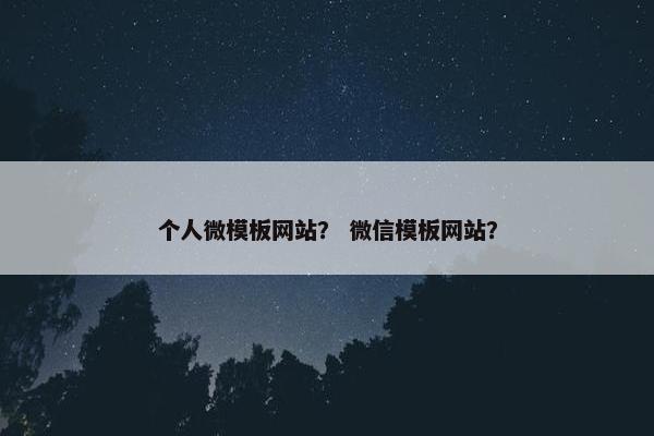 个人微模板网站？ 微信模板网站？