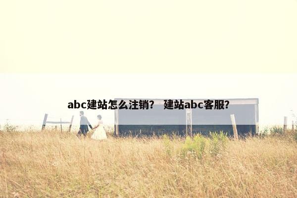 abc建站怎么注销？ 建站abc客服？