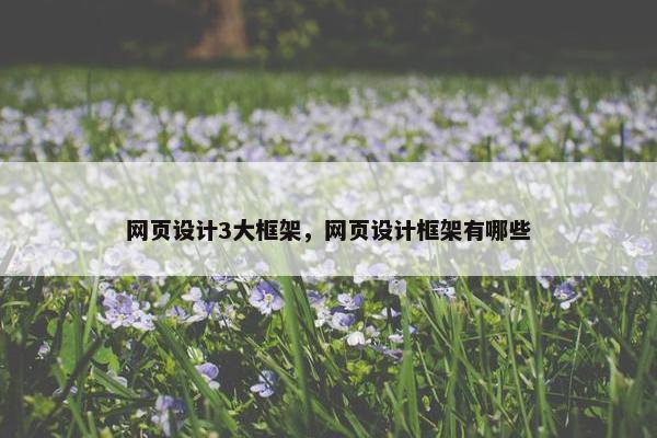 网页设计3大框架，网页设计框架有哪些