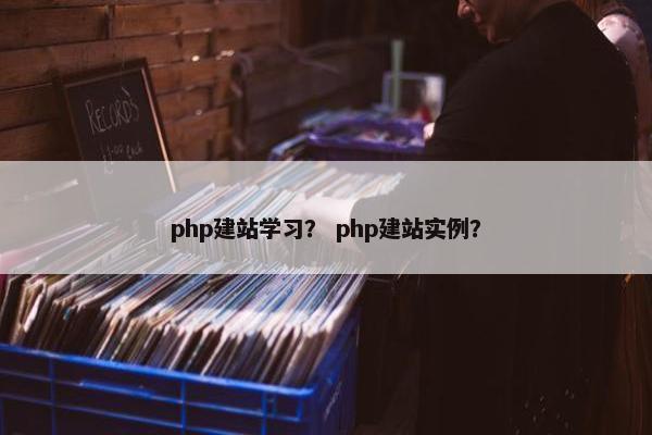 php建站学习？ php建站实例？