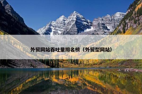 外贸网站吞吐量排名榜（外贸型网站）