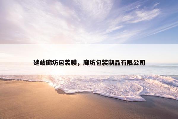建站廊坊包装膜，廊坊包装制品有限公司