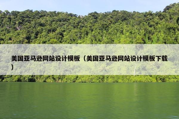 美国亚马逊网站设计模板（美国亚马逊网站设计模板下载）