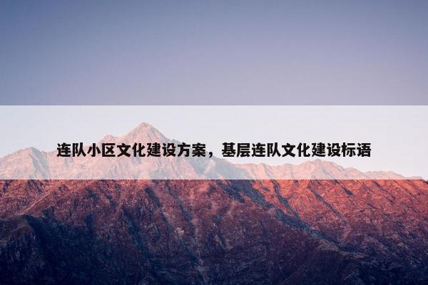 连队小区文化建设方案，基层连队文化建设标语