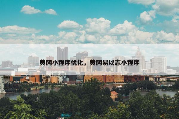 黄冈小程序优化，黄冈易以志小程序