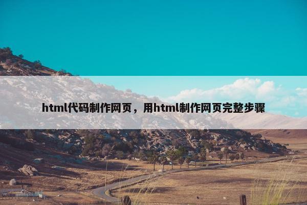 html代码制作网页，用html制作网页完整步骤