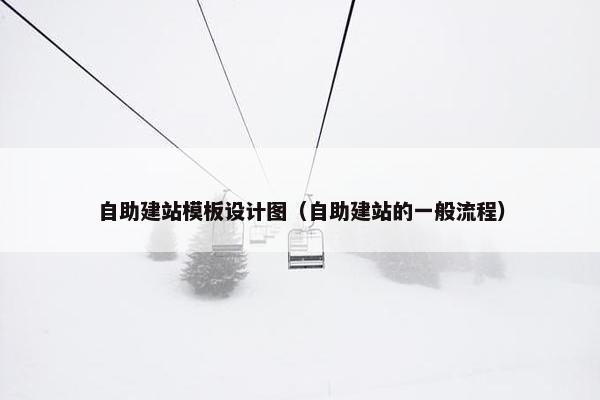 自助建站模板设计图（自助建站的一般流程）