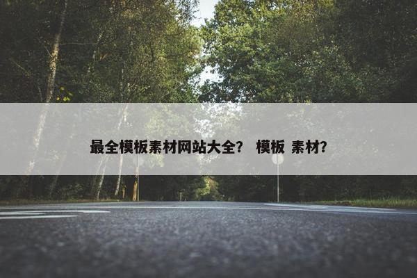 最全模板素材网站大全？ 模板 素材？