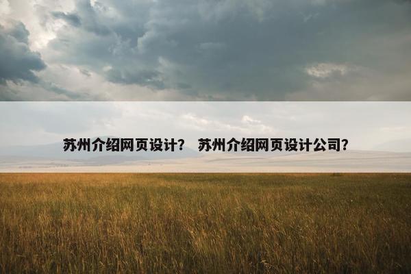 苏州介绍网页设计？ 苏州介绍网页设计公司？