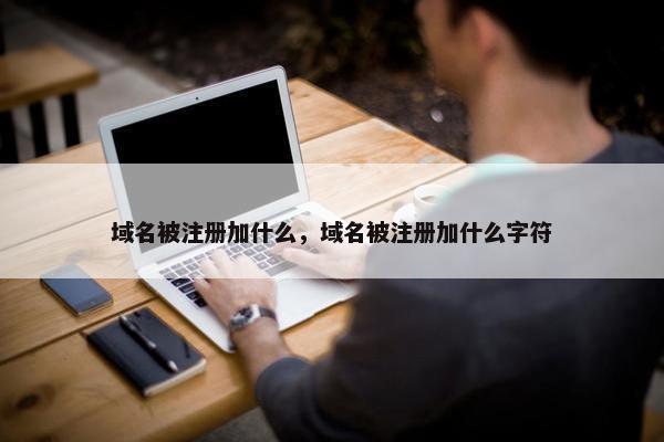 域名被注册加什么，域名被注册加什么字符