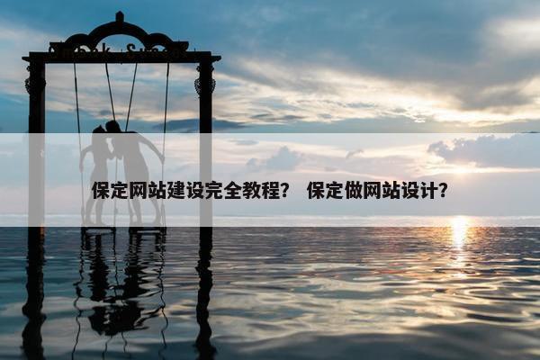 保定网站建设完全教程？ 保定做网站设计？