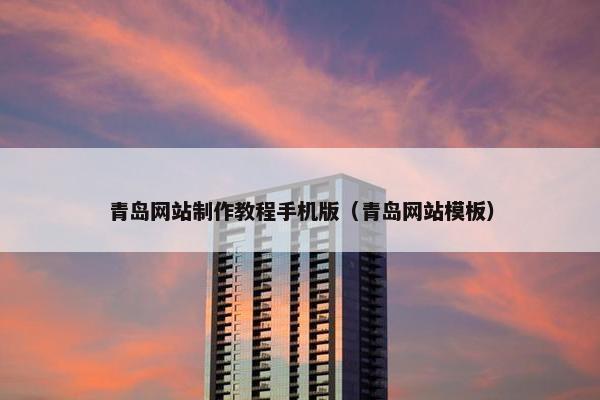 青岛网站制作教程手机版（青岛网站模板）