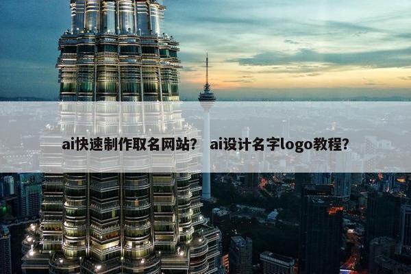 ai快速制作取名网站？ ai设计名字logo教程？