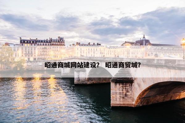 昭通商城网站建设？ 昭通商贸城？