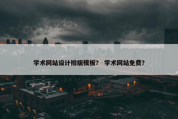 学术网站设计排版模板？ 学术网站免费？