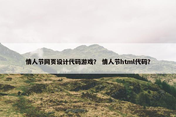 情人节网页设计代码游戏？ 情人节html代码？