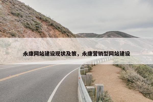 永康网站建设现状及策，永康营销型网站建设