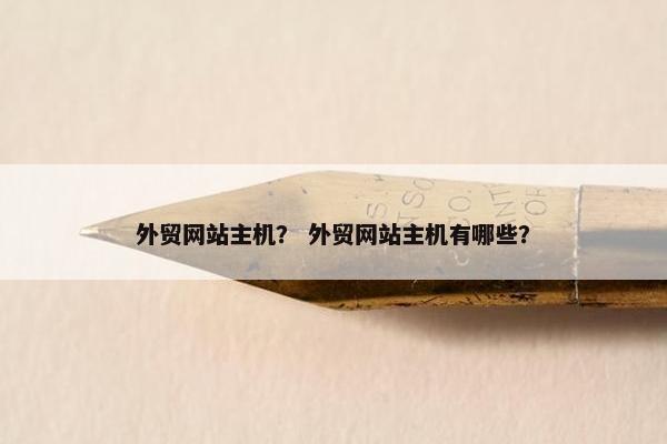外贸网站主机？ 外贸网站主机有哪些？