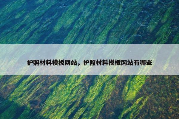护照材料模板网站，护照材料模板网站有哪些