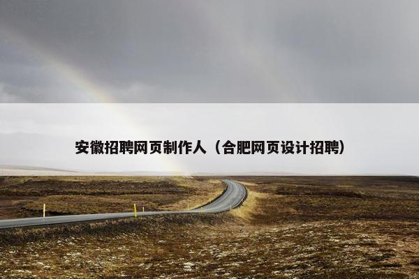 安徽招聘网页制作人（合肥网页设计招聘）