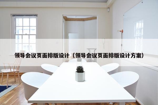 领导会议页面排版设计（领导会议页面排版设计方案）