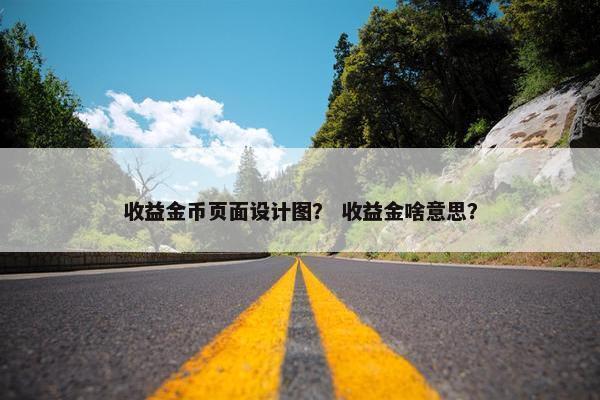 收益金币页面设计图？ 收益金啥意思？