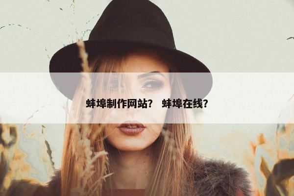蚌埠制作网站？ 蚌埠在线？