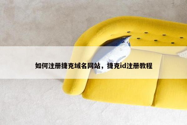 如何注册捷克域名网站，捷克id注册教程
