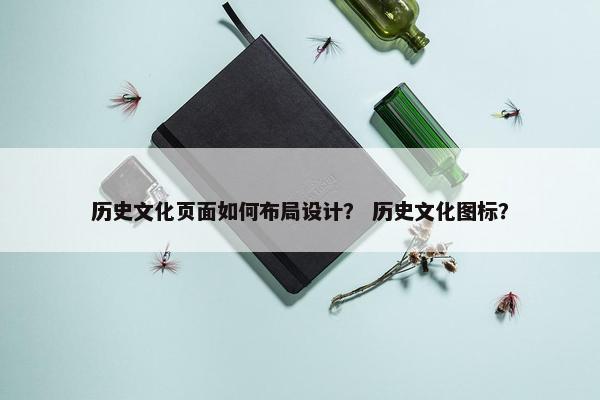 历史文化页面如何布局设计？ 历史文化图标？