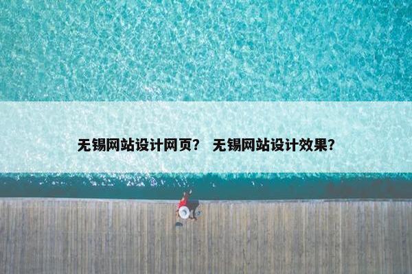 无锡网站设计网页？ 无锡网站设计效果？