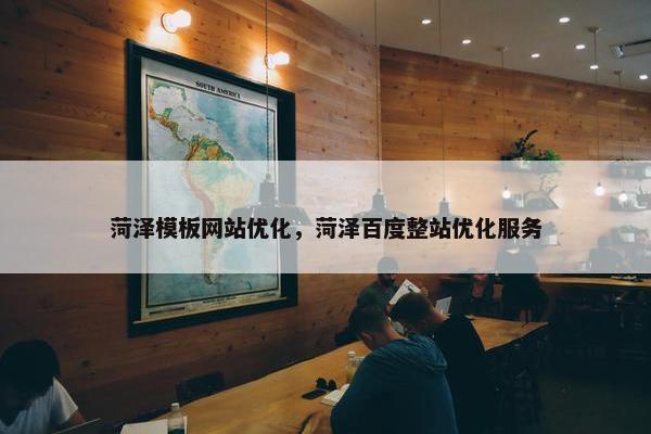 菏泽模板网站优化，菏泽百度整站优化服务