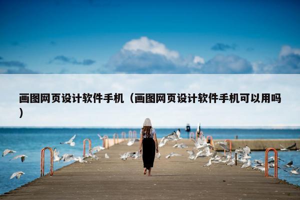 画图网页设计软件手机（画图网页设计软件手机可以用吗）