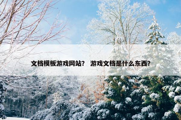 文档模板游戏网站？ 游戏文档是什么东西？