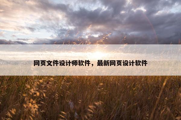 网页文件设计师软件，最新网页设计软件