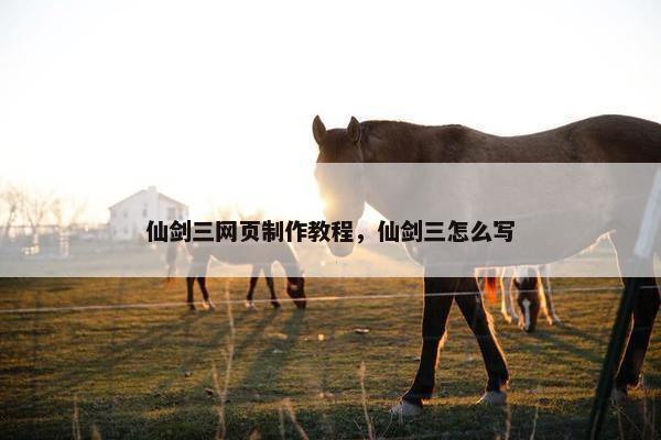 仙剑三网页制作教程，仙剑三怎么写