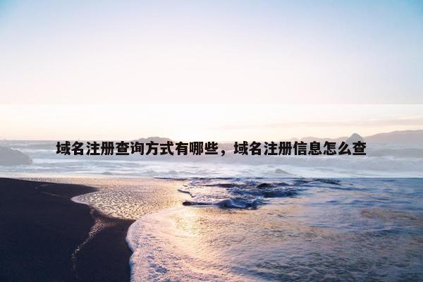 域名注册查询方式有哪些，域名注册信息怎么查
