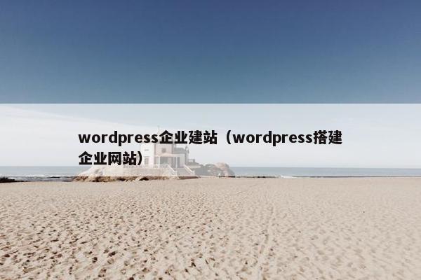 wordpress企业建站（wordpress搭建企业网站）