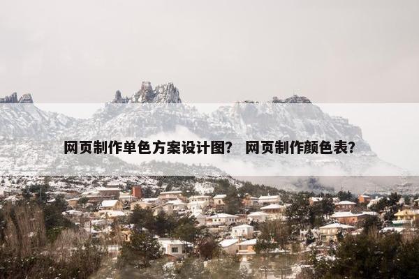 网页制作单色方案设计图？ 网页制作颜色表？