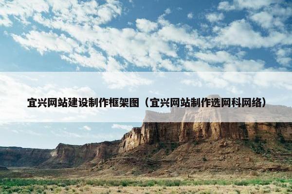 宜兴网站建设制作框架图（宜兴网站制作选网科网络）
