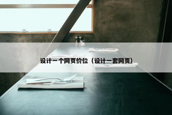 设计一个网页价位（设计一套网页）