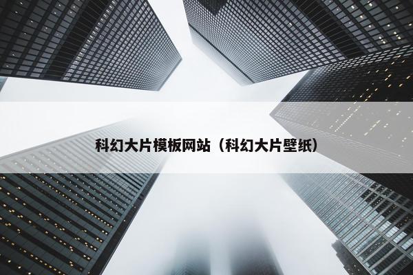 科幻大片模板网站（科幻大片壁纸）