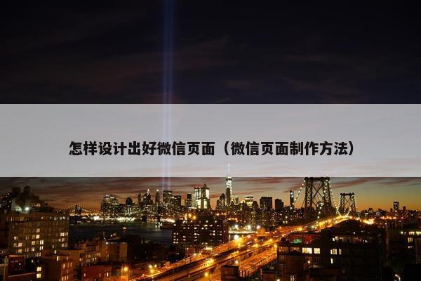 怎样设计出好微信页面（微信页面制作方法）
