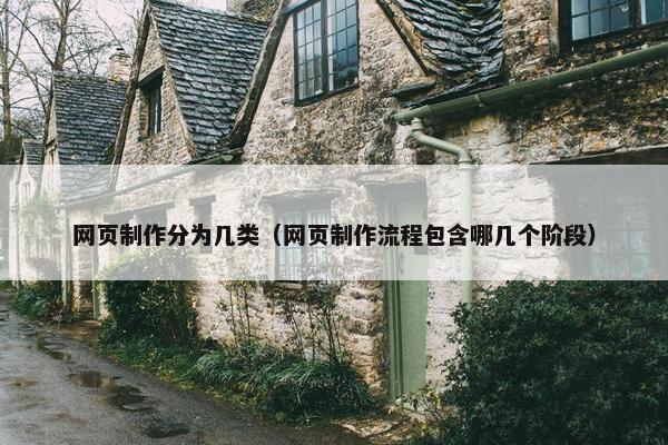 网页制作分为几类（网页制作流程包含哪几个阶段）