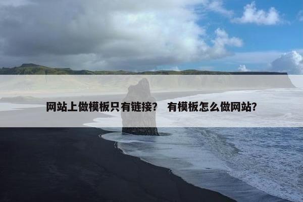 网站上做模板只有链接？ 有模板怎么做网站？