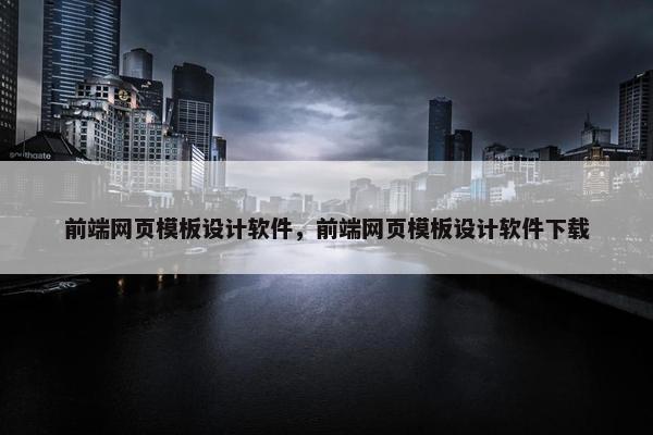 前端网页模板设计软件，前端网页模板设计软件下载