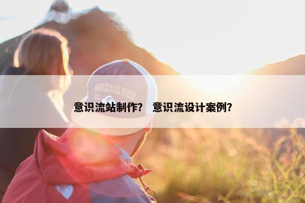 意识流站制作？ 意识流设计案例？