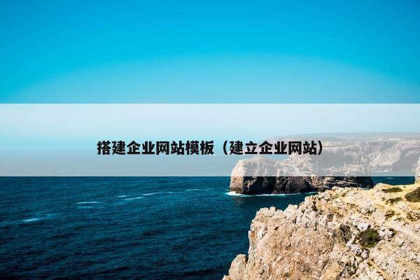 搭建企业网站模板（建立企业网站）