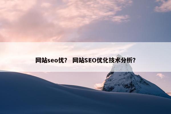 网站seo优？ 网站SEO优化技术分析？