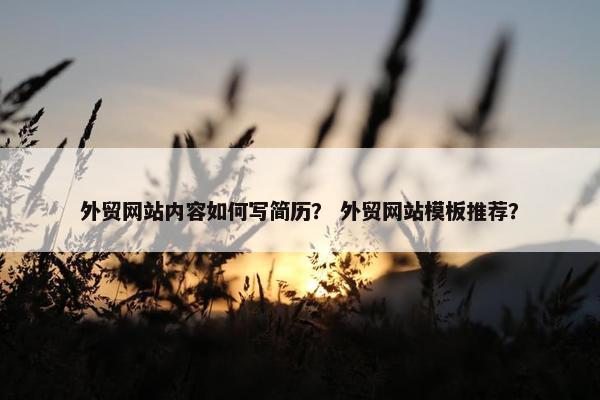 外贸网站内容如何写简历？ 外贸网站模板推荐？