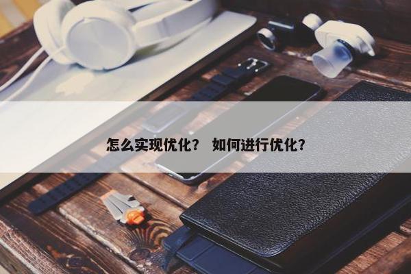 怎么实现优化？ 如何进行优化？